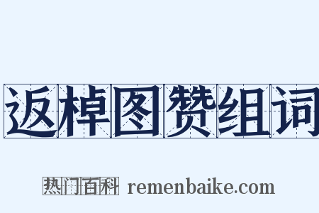 返棹图赞组词是什么意思的图片